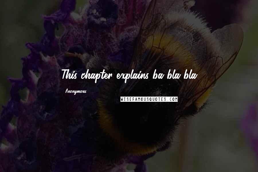 Anonymous Quotes: This chapter explains ba bla bla