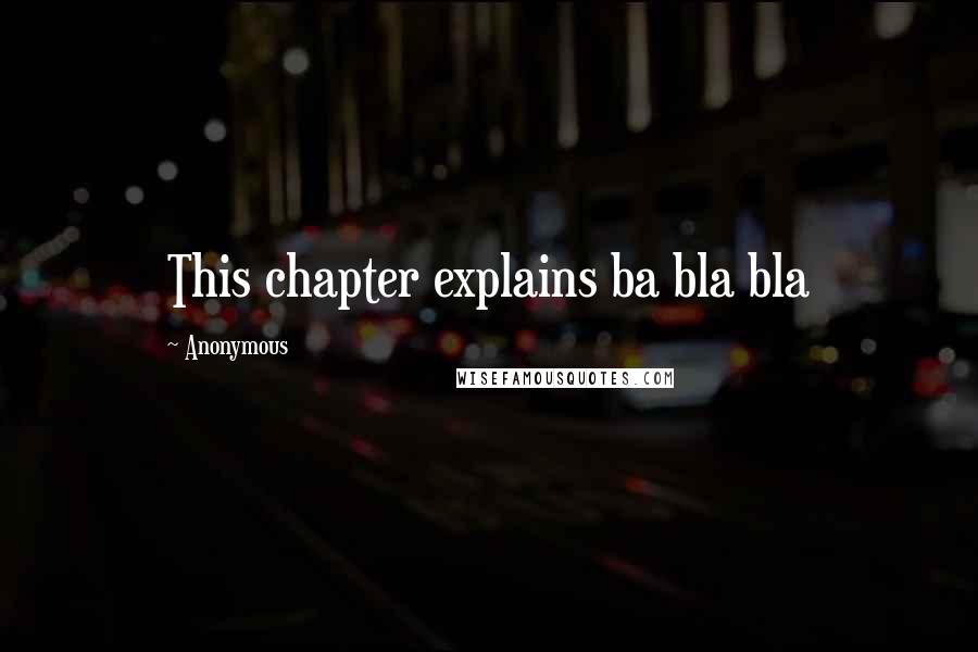 Anonymous Quotes: This chapter explains ba bla bla