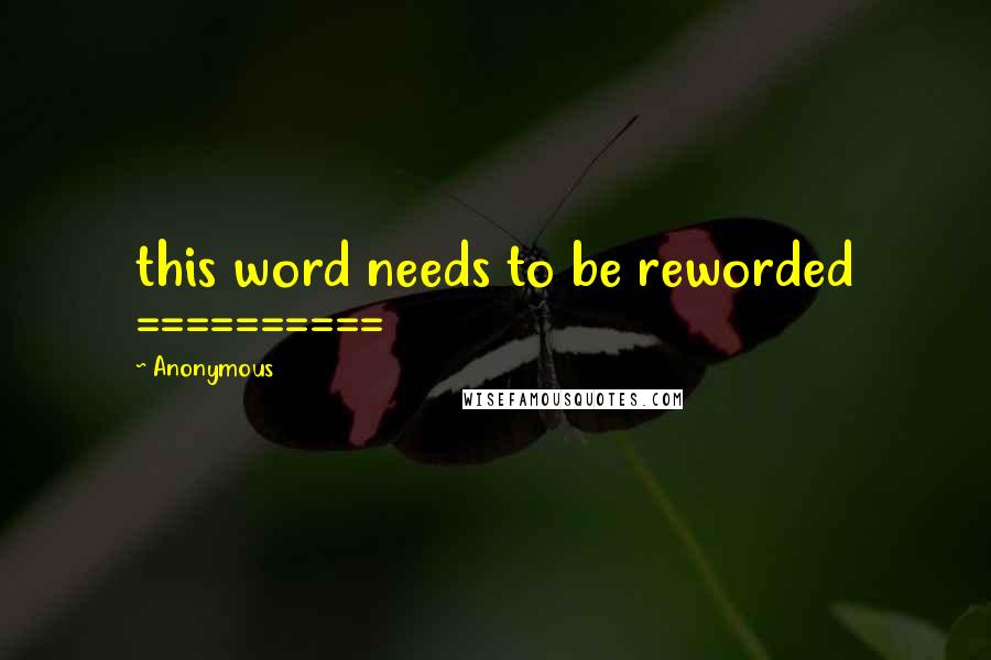 Anonymous Quotes: this word needs to be reworded ==========