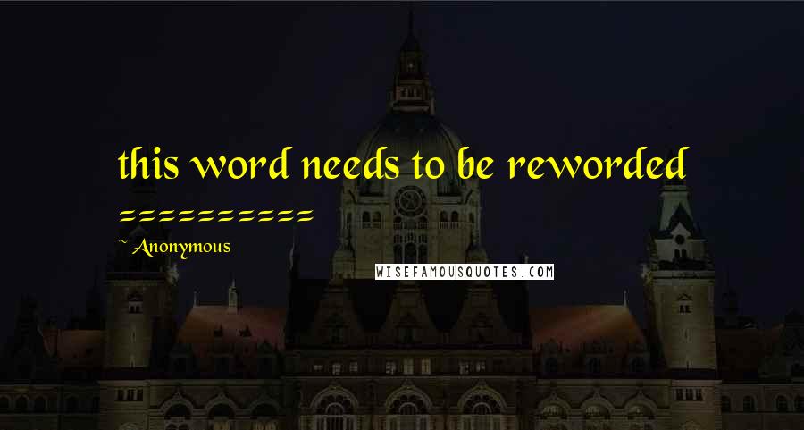 Anonymous Quotes: this word needs to be reworded ==========