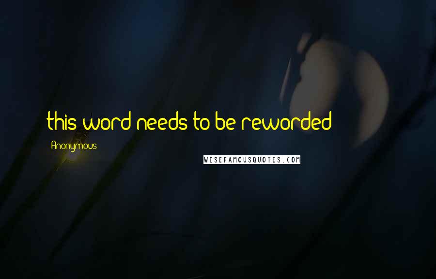 Anonymous Quotes: this word needs to be reworded ==========