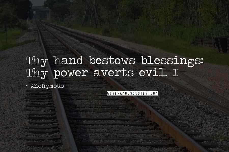 Anonymous Quotes: Thy hand bestows blessings: Thy power averts evil. I