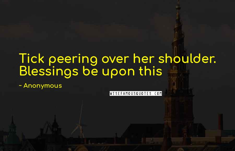 Anonymous Quotes: Tick peering over her shoulder. Blessings be upon this