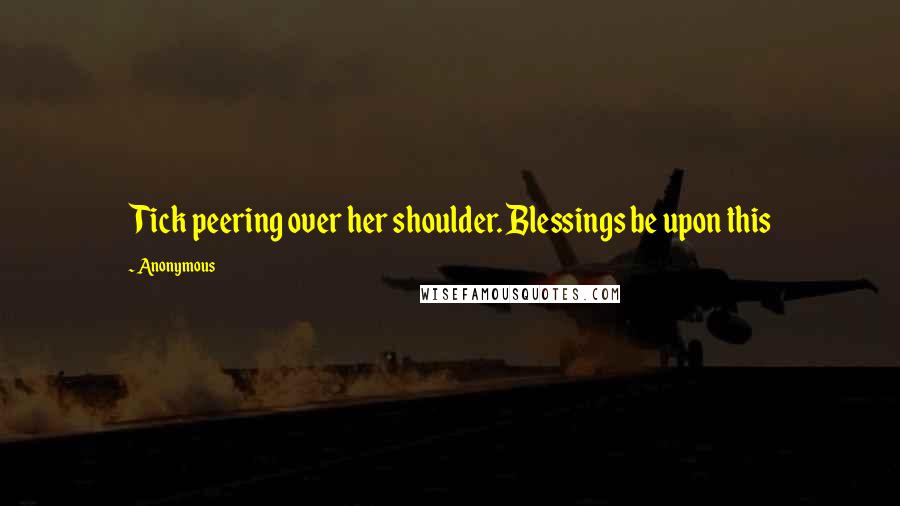 Anonymous Quotes: Tick peering over her shoulder. Blessings be upon this