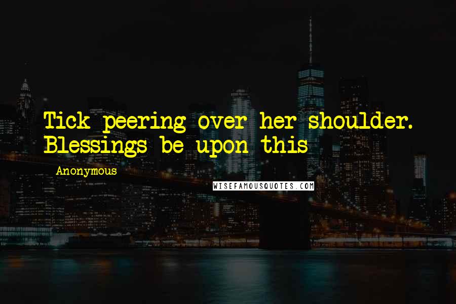 Anonymous Quotes: Tick peering over her shoulder. Blessings be upon this