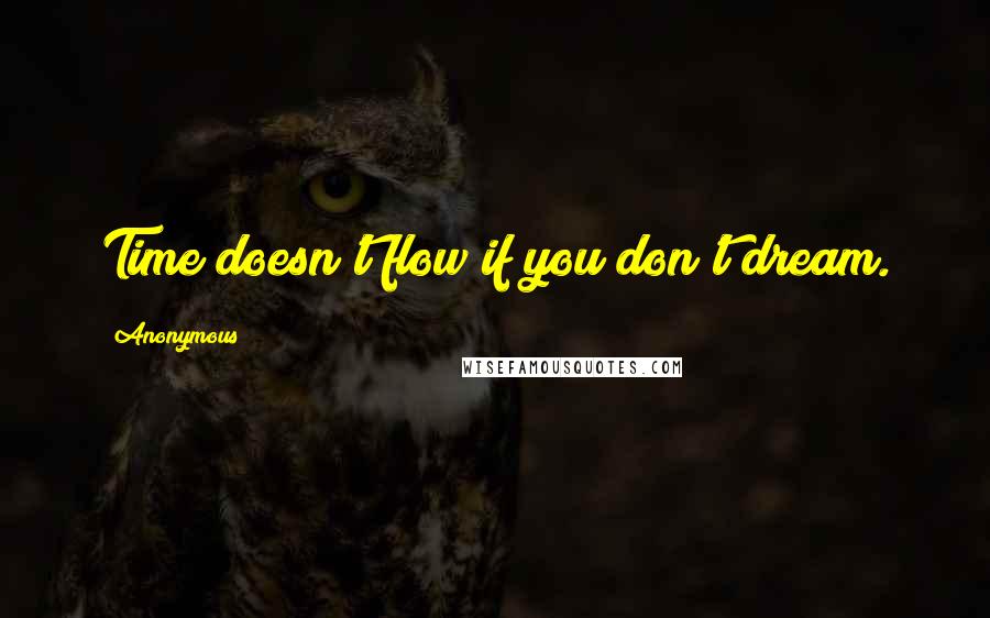 Anonymous Quotes: Time doesn't flow if you don't dream.