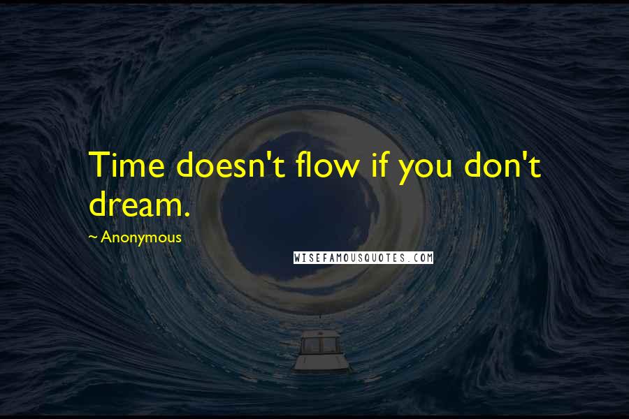 Anonymous Quotes: Time doesn't flow if you don't dream.