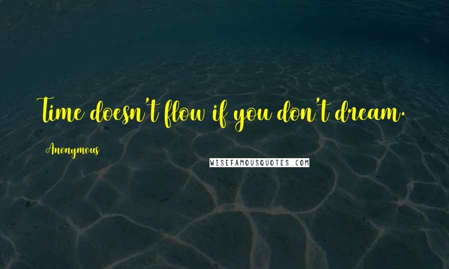 Anonymous Quotes: Time doesn't flow if you don't dream.