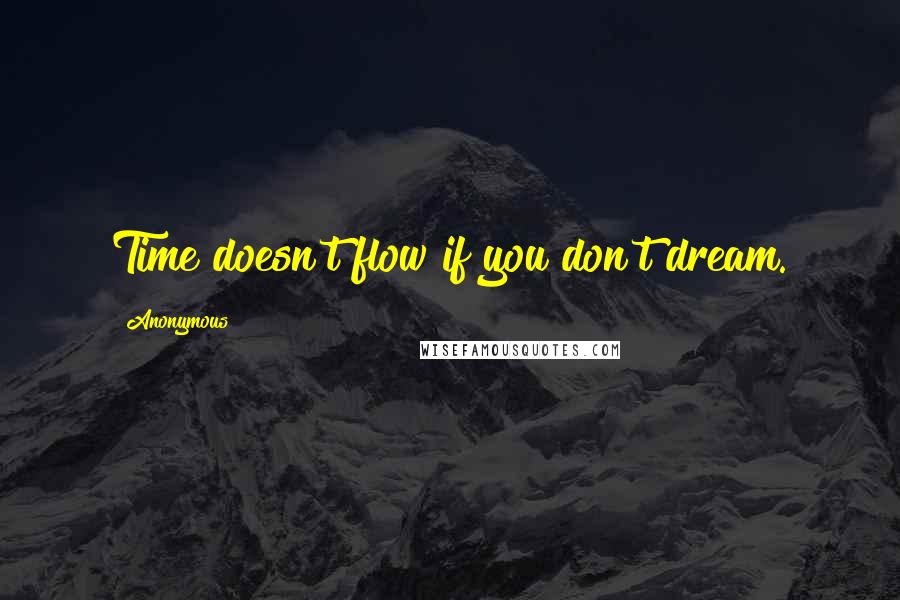 Anonymous Quotes: Time doesn't flow if you don't dream.