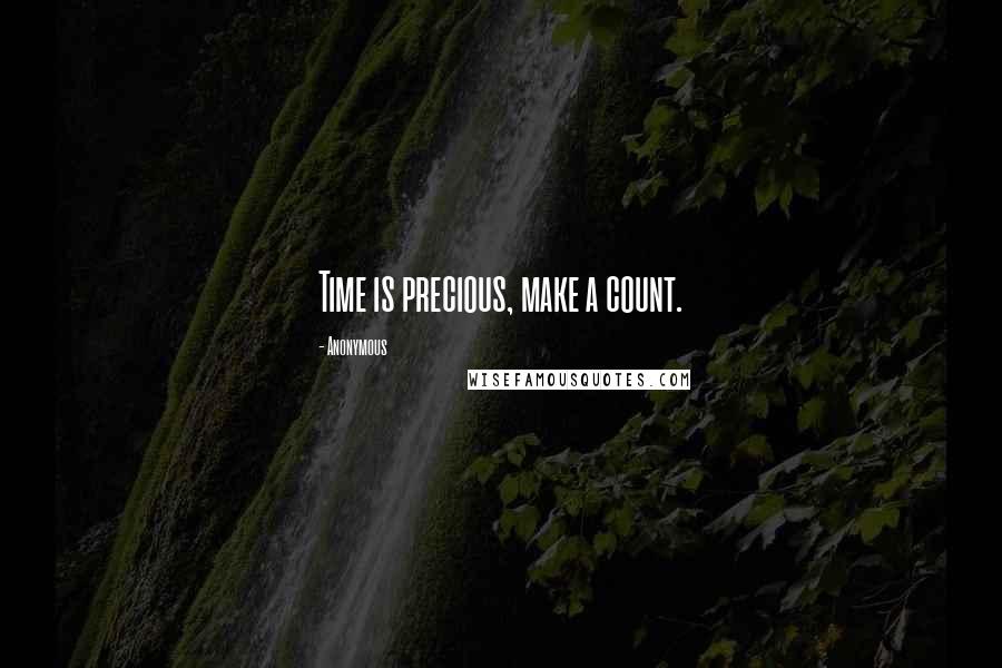 Anonymous Quotes: Time is precious, make a count.