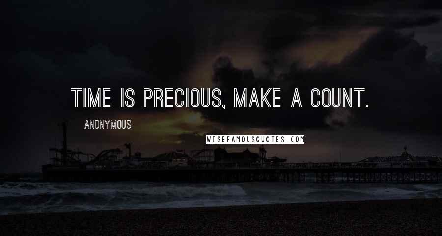 Anonymous Quotes: Time is precious, make a count.