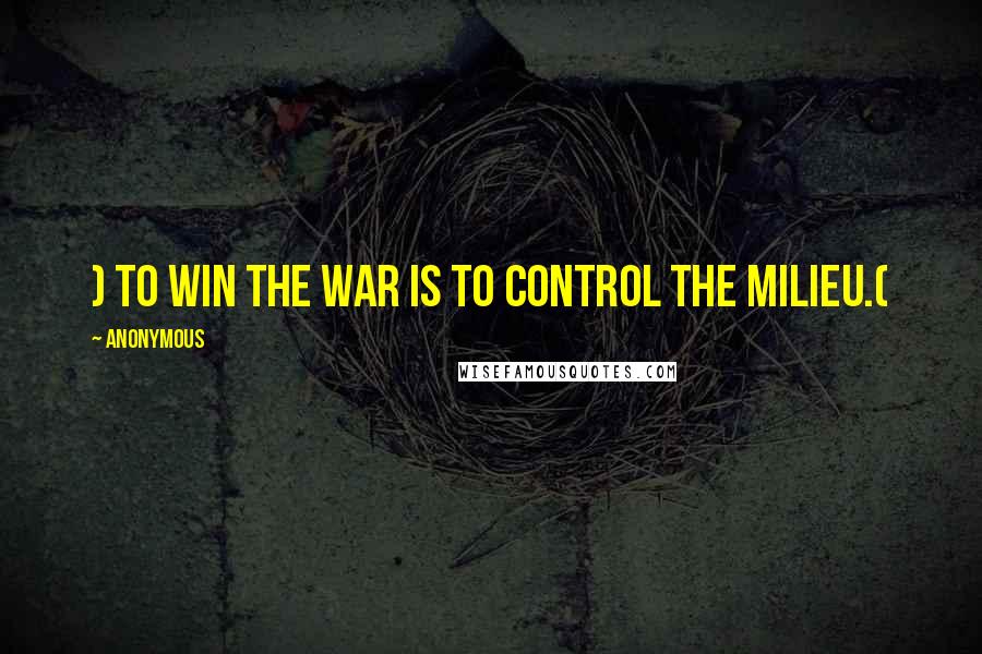 Anonymous Quotes: ) To win the war is to control the milieu.(