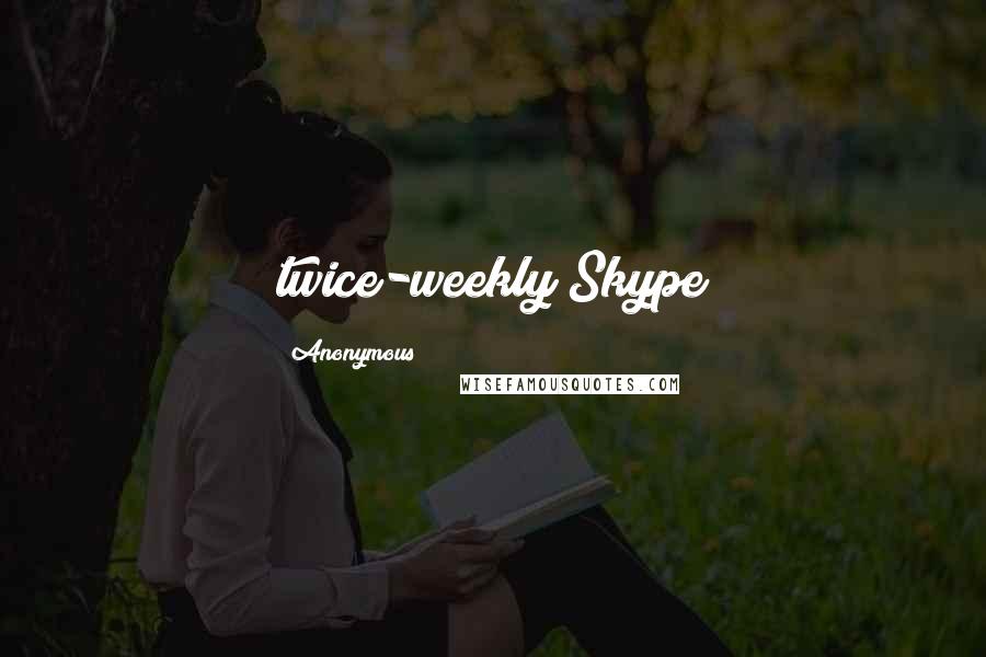 Anonymous Quotes: twice-weekly Skype