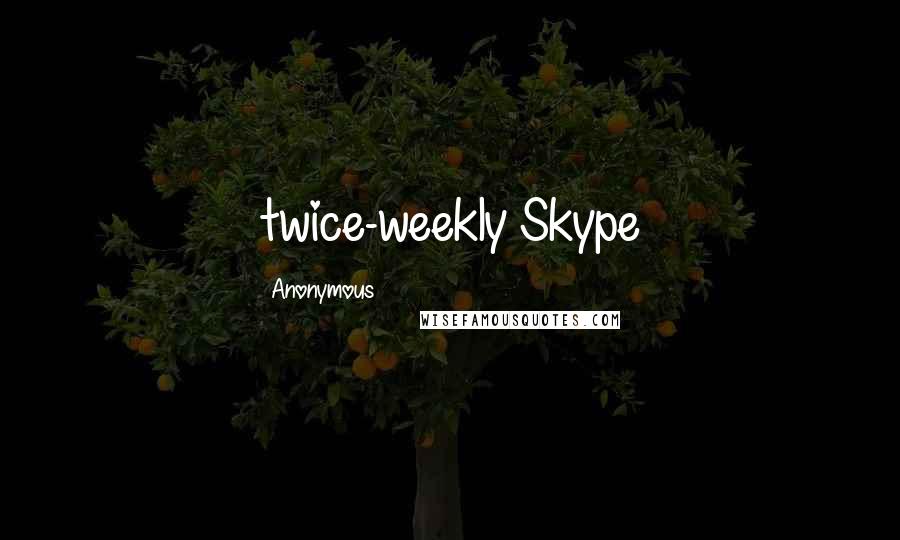 Anonymous Quotes: twice-weekly Skype