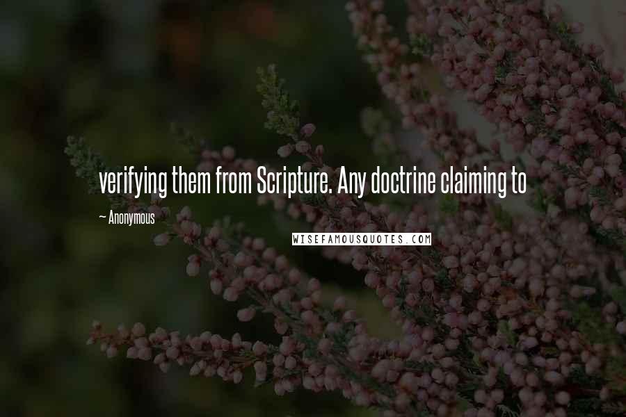 Anonymous Quotes: verifying them from Scripture. Any doctrine claiming to