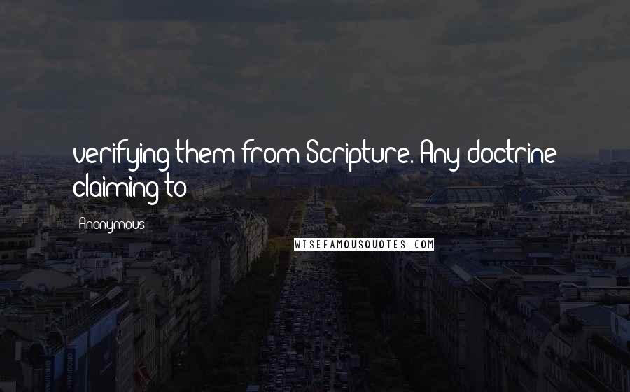 Anonymous Quotes: verifying them from Scripture. Any doctrine claiming to