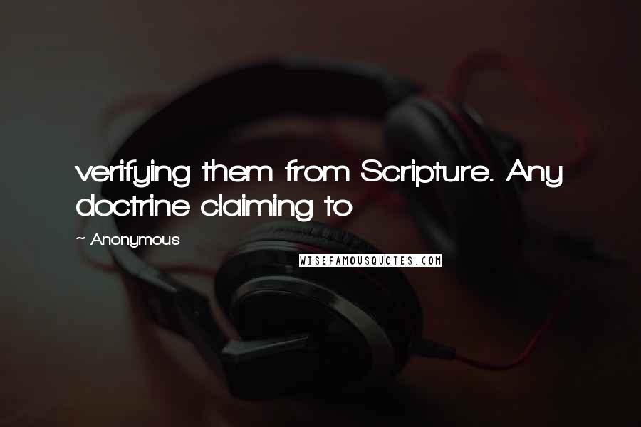 Anonymous Quotes: verifying them from Scripture. Any doctrine claiming to