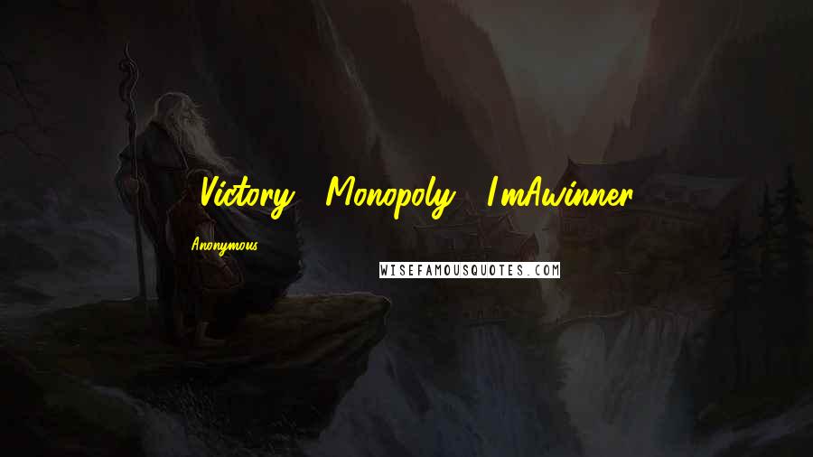 Anonymous Quotes: #Victory #Monopoly #I'mAwinner