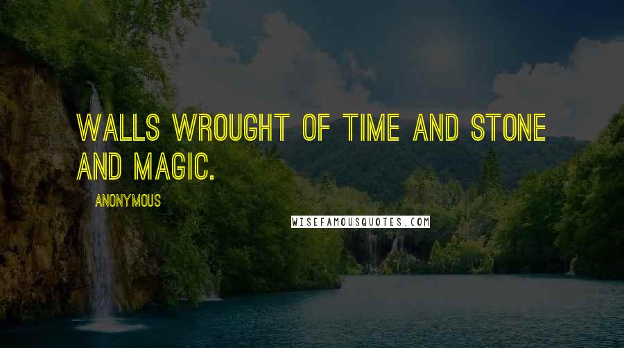 Anonymous Quotes: Walls wrought of time and stone and magic.