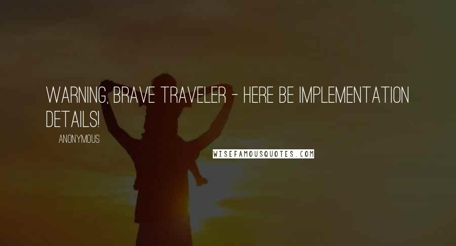 Anonymous Quotes: Warning, brave traveler - here be implementation details!