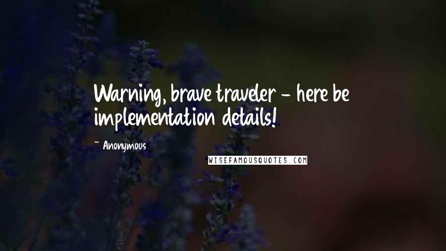 Anonymous Quotes: Warning, brave traveler - here be implementation details!