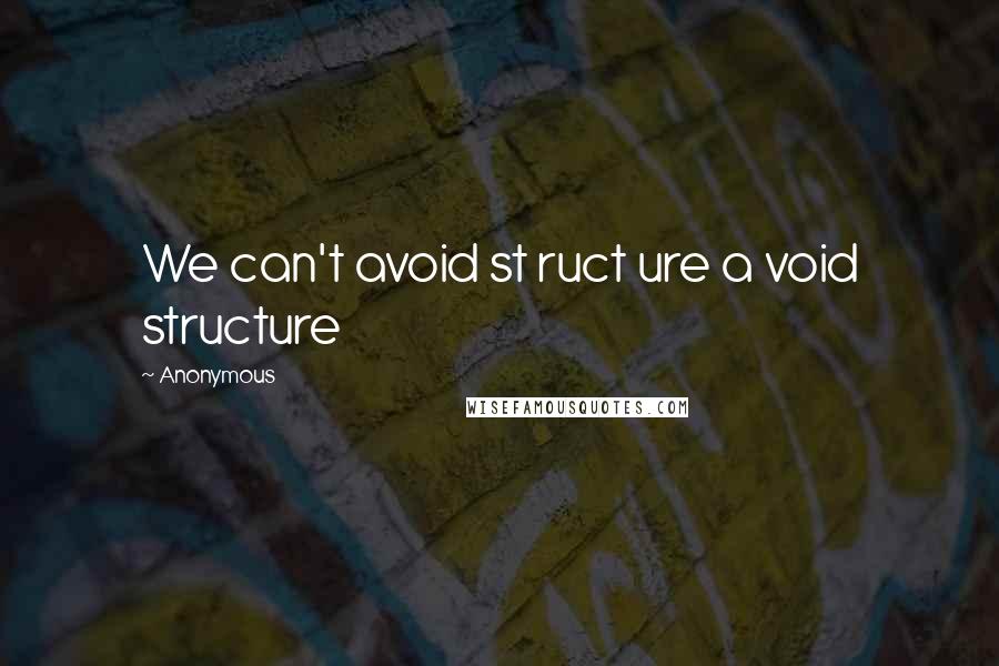 Anonymous Quotes: We can't avoid st ruct ure a void structure