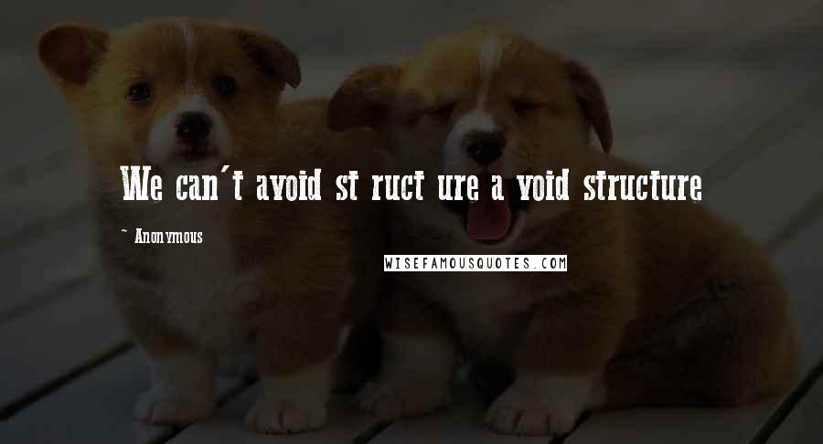 Anonymous Quotes: We can't avoid st ruct ure a void structure