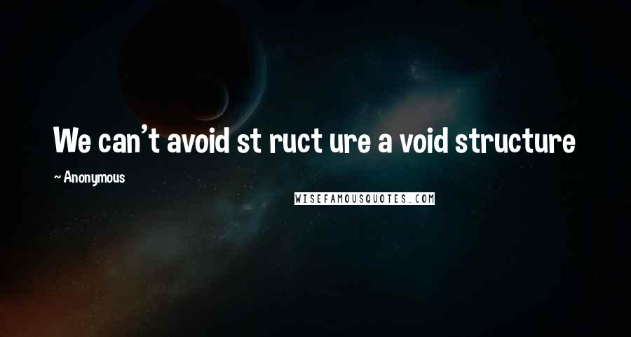 Anonymous Quotes: We can't avoid st ruct ure a void structure