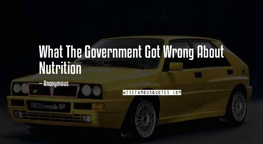 Anonymous Quotes: What The Government Got Wrong About Nutrition