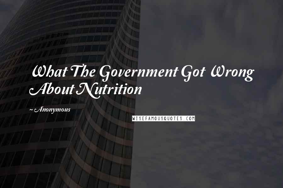 Anonymous Quotes: What The Government Got Wrong About Nutrition