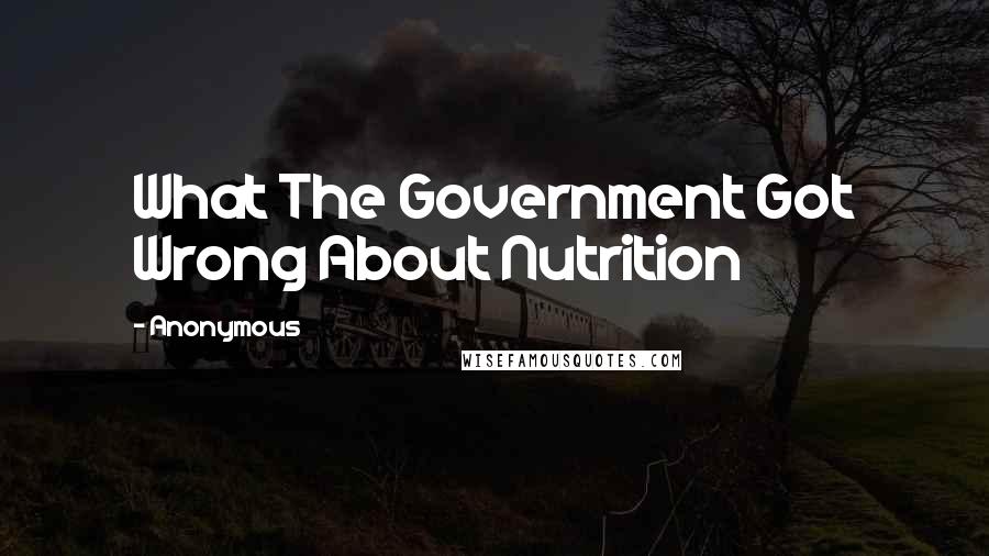 Anonymous Quotes: What The Government Got Wrong About Nutrition