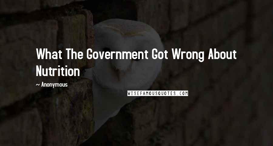 Anonymous Quotes: What The Government Got Wrong About Nutrition