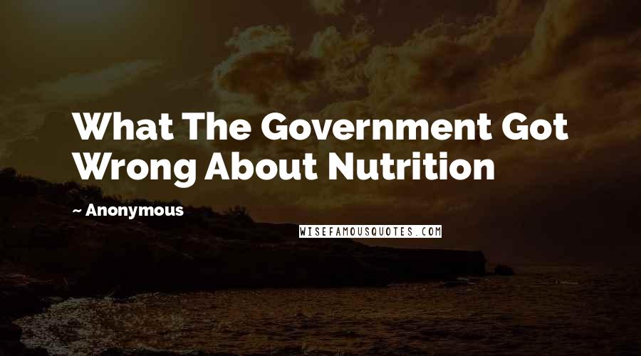 Anonymous Quotes: What The Government Got Wrong About Nutrition