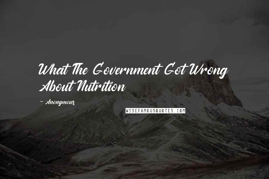 Anonymous Quotes: What The Government Got Wrong About Nutrition