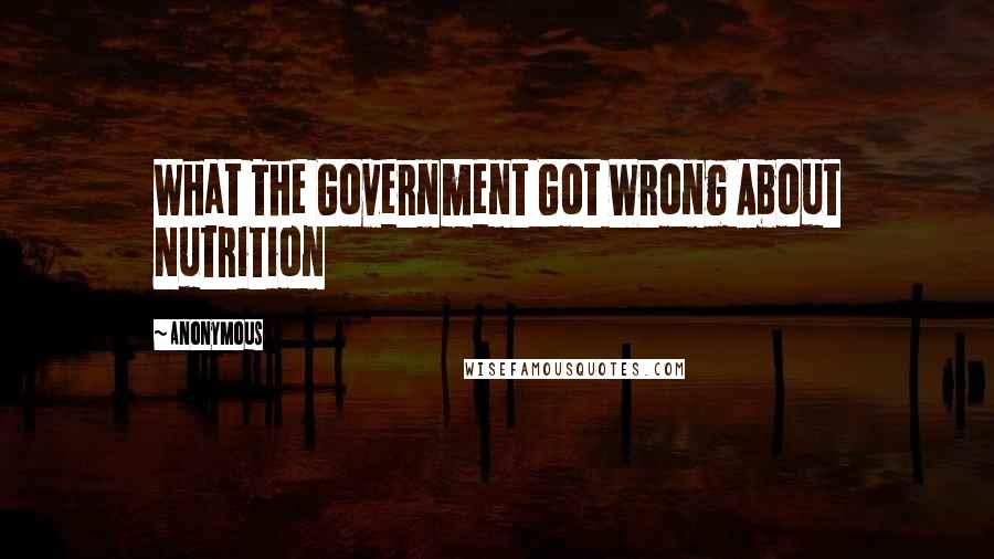 Anonymous Quotes: What The Government Got Wrong About Nutrition