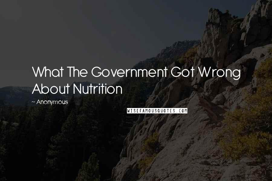 Anonymous Quotes: What The Government Got Wrong About Nutrition