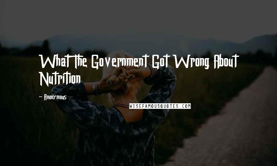 Anonymous Quotes: What The Government Got Wrong About Nutrition