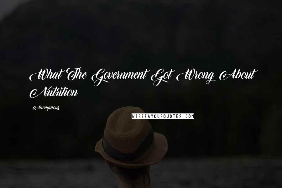 Anonymous Quotes: What The Government Got Wrong About Nutrition