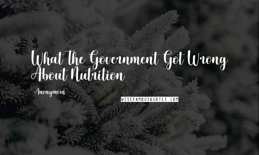 Anonymous Quotes: What The Government Got Wrong About Nutrition