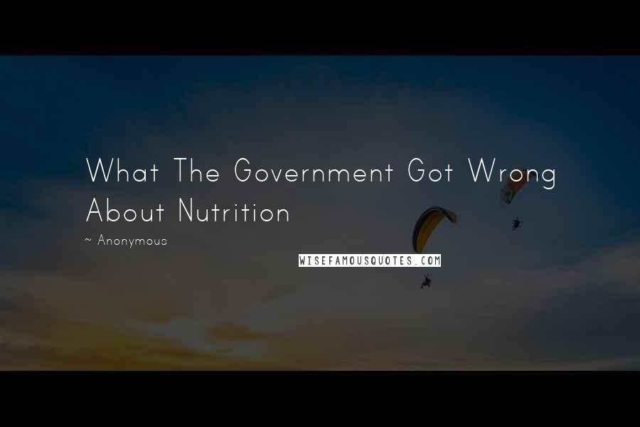 Anonymous Quotes: What The Government Got Wrong About Nutrition