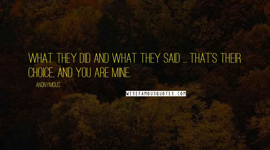Anonymous Quotes: What they did and what they said ... that's their choice, and you are mine.