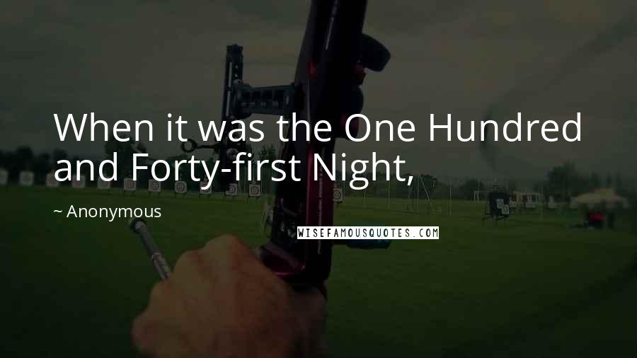 Anonymous Quotes: When it was the One Hundred and Forty-first Night,