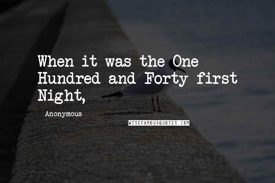Anonymous Quotes: When it was the One Hundred and Forty-first Night,