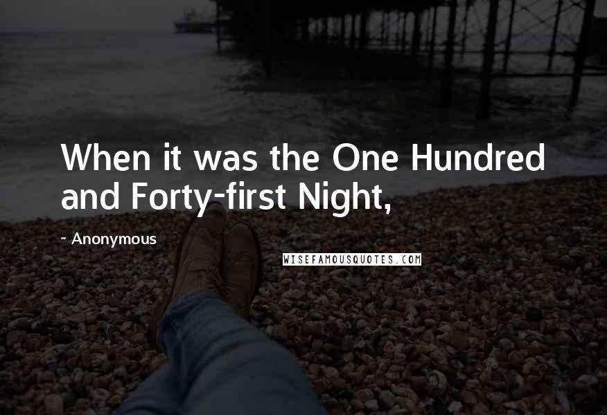 Anonymous Quotes: When it was the One Hundred and Forty-first Night,