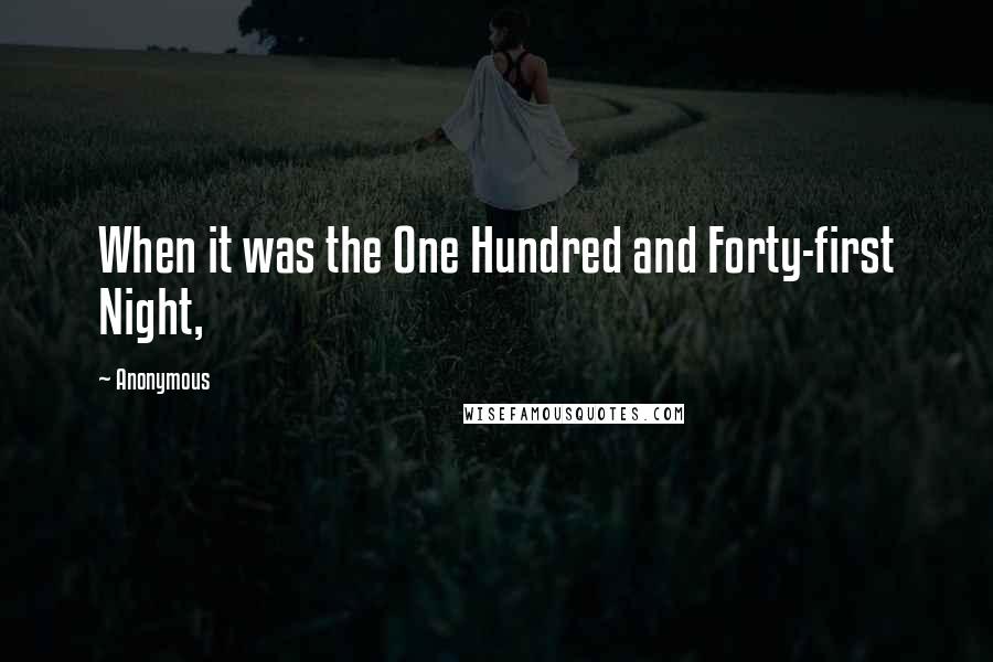 Anonymous Quotes: When it was the One Hundred and Forty-first Night,