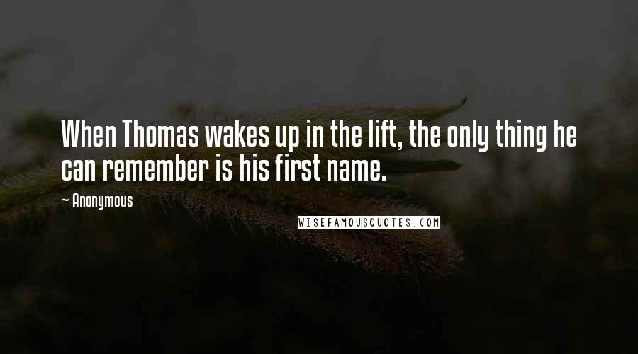 Anonymous Quotes: When Thomas wakes up in the lift, the only thing he can remember is his first name.