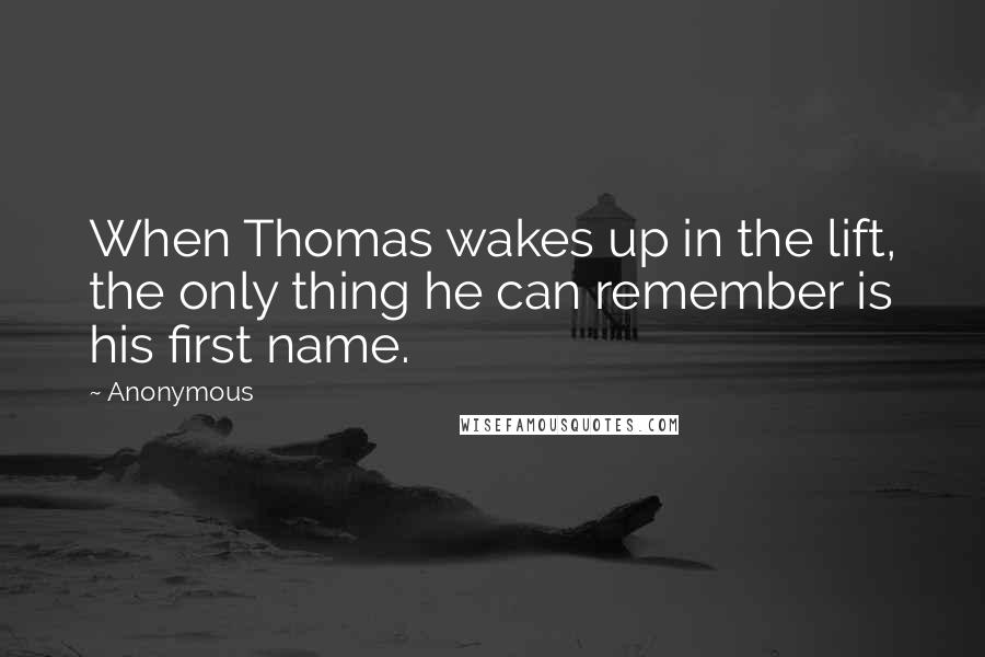 Anonymous Quotes: When Thomas wakes up in the lift, the only thing he can remember is his first name.