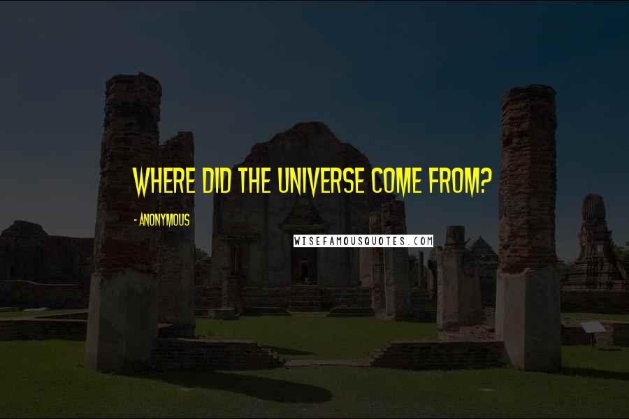 Anonymous Quotes: Where Did the Universe Come From?