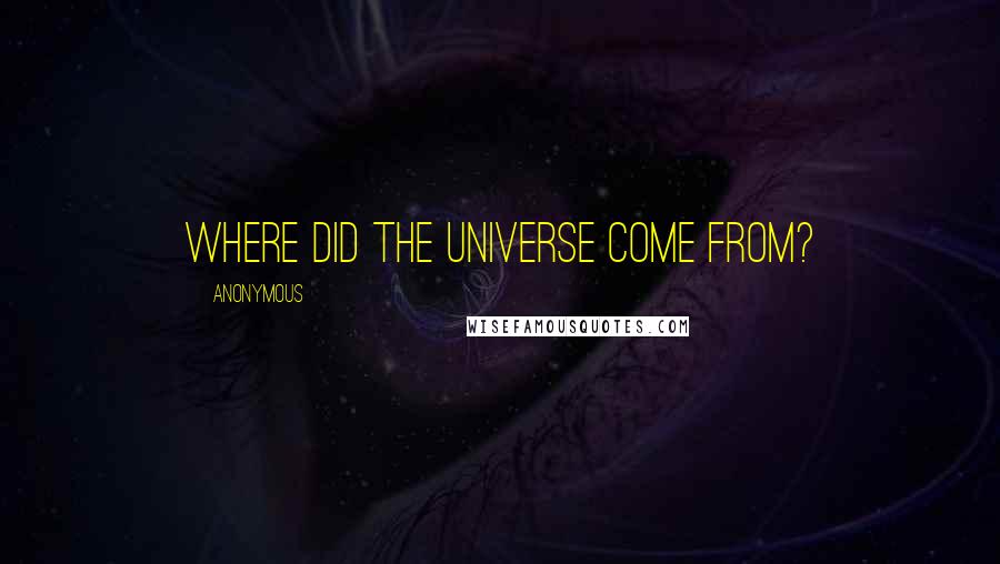 Anonymous Quotes: Where Did the Universe Come From?