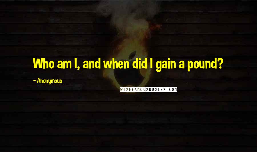 Anonymous Quotes: Who am I, and when did I gain a pound?